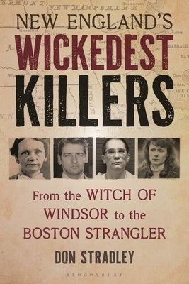 New England's Wickedest Killers: From the Witch of Windsor to the Boston Strangler by Stradley, Don