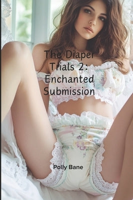 The Diaper Trials 2: Enchanted Submission: A Degrading Femdom Diaper Magic Fantasy by Bane, Polly