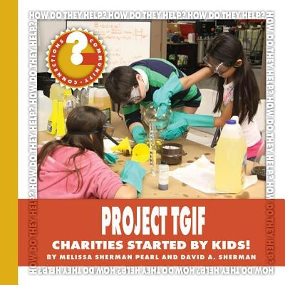 Project Tgif: Charities Started by Kids! by Pearl, Melissa Sherman