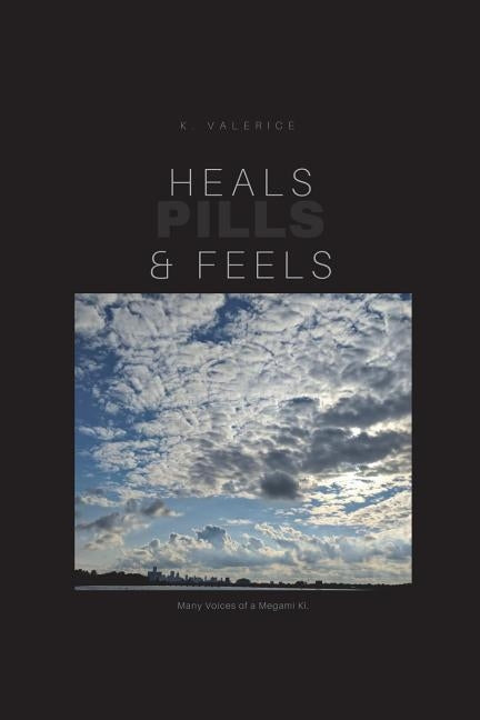 Heals, Feels and Pills: Book of Poerty & short stories Vol 1 by Valerice, K.