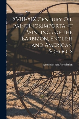 XVIII-XIX Century Oil Paintings;Important Paintings of the Barbizon, English and American Schools by American Art Association