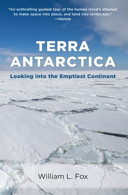 Terra Antarctica: Looking Into the Emptiest Continent by Fox, William