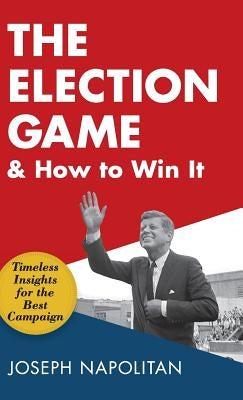 The Election Game and How to Win It by Napolitan, Joseph