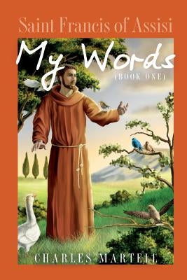 Saint Francis of Assisi: My Words Book One by Martell, Charles