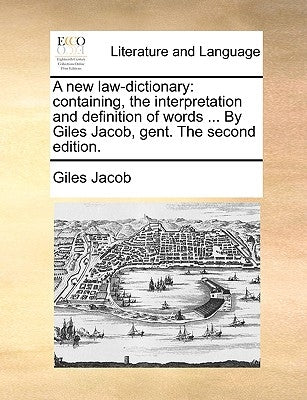 A new law-dictionary: containing, the interpretation and definition of words ... By Giles Jacob, gent. The second edition. by Jacob, Giles
