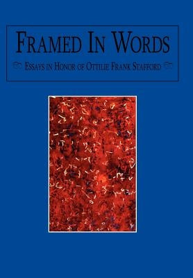 Framed In Words: Essays in Honor of Ottilie Frank Stafford by Wendth, Norman L.