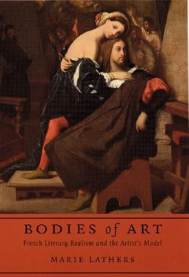 Bodies of Art: French Literary Realism and the Artist's Model by Lathers, Marie