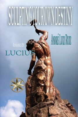 Sculpting Your Own Destiny by Ruiz, André Luiz