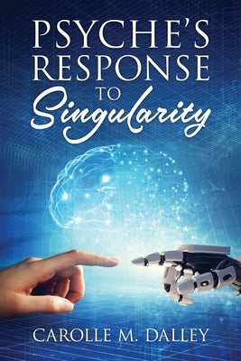 Psyche's Response to Singularity by Dalley, Carolle M.