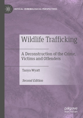 Wildlife Trafficking: A Deconstruction of the Crime, Victims and Offenders by Wyatt, Tanya
