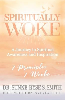 Spiritually Woke: A Journey to Spiritual Awareness and Inspiration by Smith, Sunne-Ryse S.