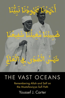 The Vast Oceans: Remembering Allah and Self on the Mustafawiyya Sufi Path by Carter, Youssef J.