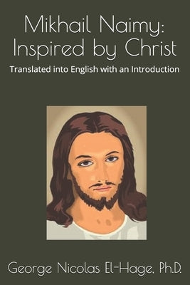Mikhail Naimy: Inspired by Christ by El-Hage, George Nicolas
