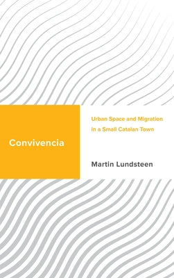 Convivencia: Urban Space and Migration in a Small Catalan Town by Lundsteen, Martin