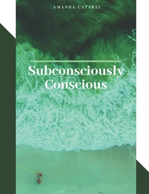 Subconsciously Conscious by Catarzi, Amanda Nicole