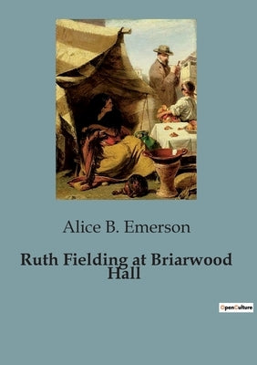 Ruth Fielding at Briarwood Hall: Ruth Fielding's Adventures at Briarwood Hall by Emerson, Alice B.