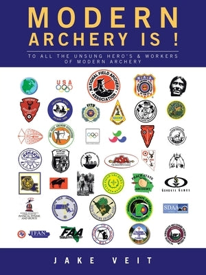 Modern Archery Is !: To All the Unsung Hero's & Workers of Modern Archery by Veit, Jake