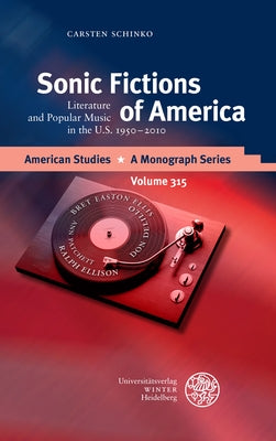 Sonic Fictions of America: Literature and Popular Music in the U.S. 1950-2010 by Schinko, Carsten