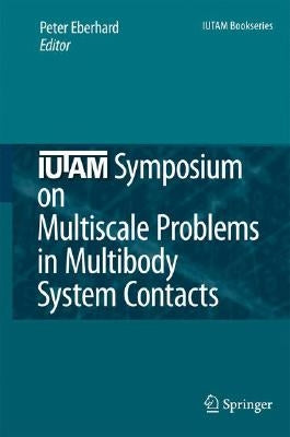 Iutam Symposium on Multiscale Problems in Multibody System Contacts: Proceedings of the Iutam Symposium Held in Stuttgart, Germany, February 20-23, 20 by Eberhard, Peter