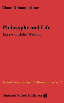 Philosophy and Life: Essays on John Wisdom by Dilman, Ilham
