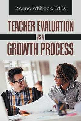Teacher Evaluation as a Growth Process by Whitlock Ed D., Dianna