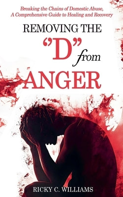Removing The "D" from Anger by Williams, Ricky C.