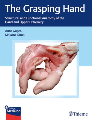 The Grasping Hand: Structural and Functional Anatomy of the Hand and Upper Extremity by Gupta, Amit