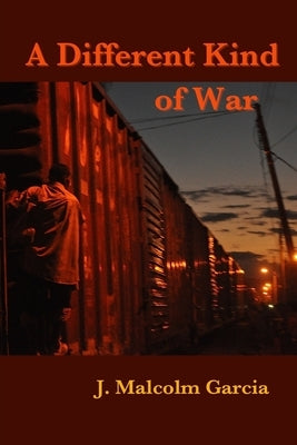 A Different Kind of War: Uneasy Encounters in Mexico and Central America by Garcia, J. Malcolm