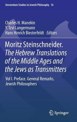 Moritz Steinschneider. the Hebrew Translations of the Middle Ages and the Jews as Transmitters: Vol I. Preface. General Remarks. Jewish Philosophers by Manekin, Charles H.
