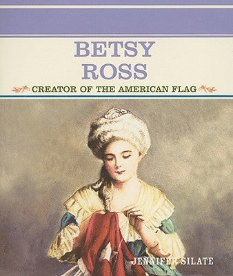 Betsy Ross: Creator of the American Flag by Silate, Jennifer