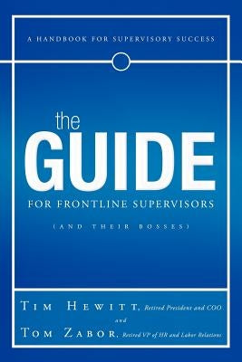 The Guide for Frontline Supervisors (and Their Bosses): A Handbook for Supervisory Success by Hewitt, Tim