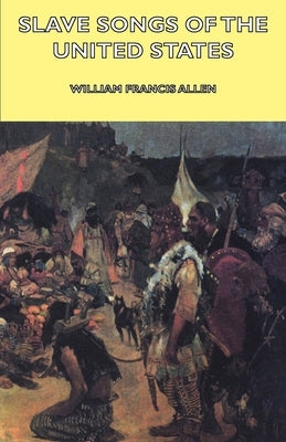 Slave Songs of the United States by Allen, William Francis