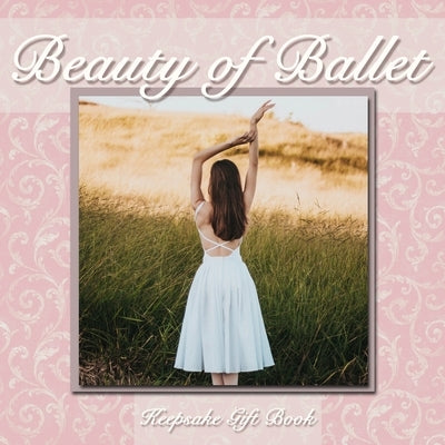 Beauty of Ballet: Photography and Inspirational Quote Keepsake Gift Book - Go Beyond the Greeting Card! by Givapik Press