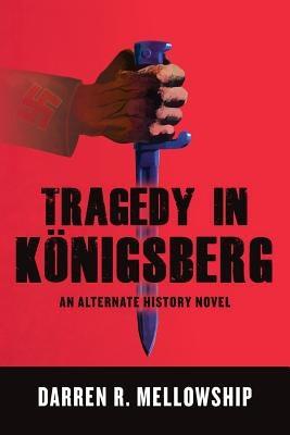 Tragedy in Königsberg: An Alternate History Novel by Mellowship, Darren R.
