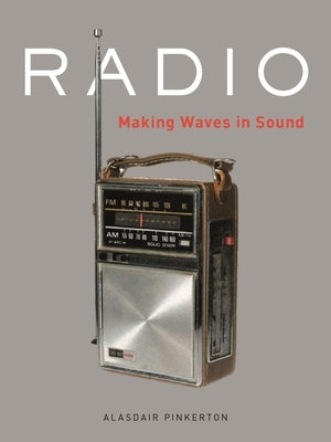 Radio: Making Waves in Sound by Pinkerton, Alasdair