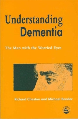 Understanding Dementia: The Man with the Worried Eyes by Bender, Michael