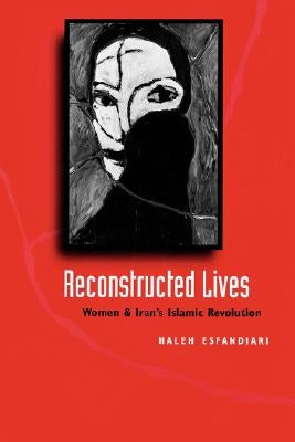 Reconstructed Lives: Women and Iran's Islamic Revolution by Esfandiari, Haleh