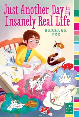 Just Another Day in My Insanely Real Life by Dee, Barbara