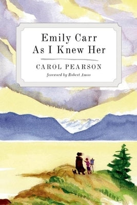 Emily Carr as I Knew Her by Pearson, Carol