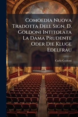 Comoedia Nuova Tradotta Dell Sign. D. Goldoni Intitolata La Dama Prudente Oder Die Kluge Edelfrau by Goldoni, Carlo