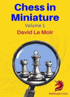 Chess in Miniature - Volume 1 by LeMoir, David