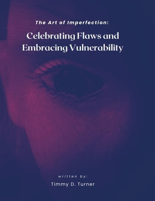 The Art of Imperfection: Celebrating Flaws and Embracing Vulnerability by Turner, Timmy Daniel