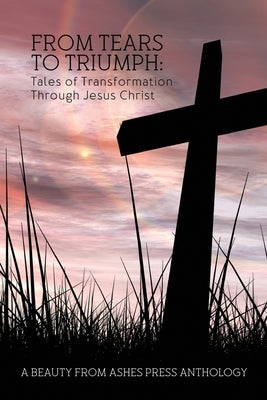 From Tears to Triumph: Tales of Transformation Through Jesus Christ by Middleton, Alyssa