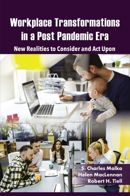 Workplace Transformations in a Post Pandemic Era: New Realities to Consider and ACT Upon - For Managers, Policymakers and Practitioners in the Field by Malka, S. Charles