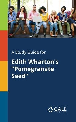 A Study Guide for Edith Wharton's "Pomegranate Seed" by Gale, Cengage Learning