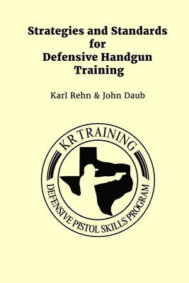 Strategies and Standards for Defensive Handgun Training by Daub, John