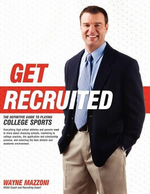 Get Recruited: The Definitive Guide to Playing College Sports by Mazzoni, Wayne