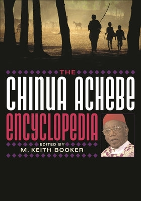 The Chinua Achebe Encyclopedia by Booker, M. Keith