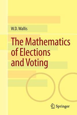 The Mathematics of Elections and Voting by Wallis, W. D.