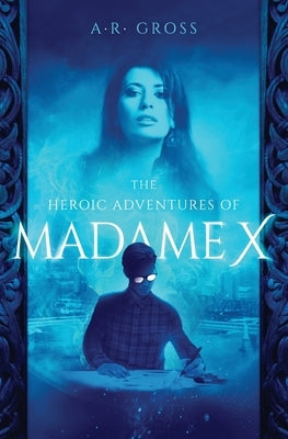 The Heroic Adventures of Madame X by Gross, A. R.